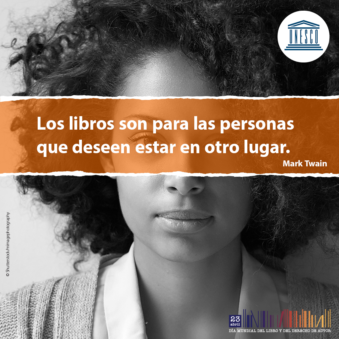 Los libros son para las personas que deseen estar en otro lugar. Mark Twain - Día Mundial del Libro y del Derecho de Autor 23 de abril - UNESCO