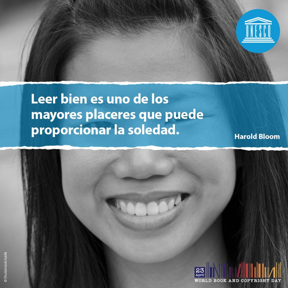 Leer bien es uno de los mayores placeres que puede proporcionar la soledad. Harold Bloom - Día Mundial del Libro y del Derecho de Autor 23 de abril - UNESCO