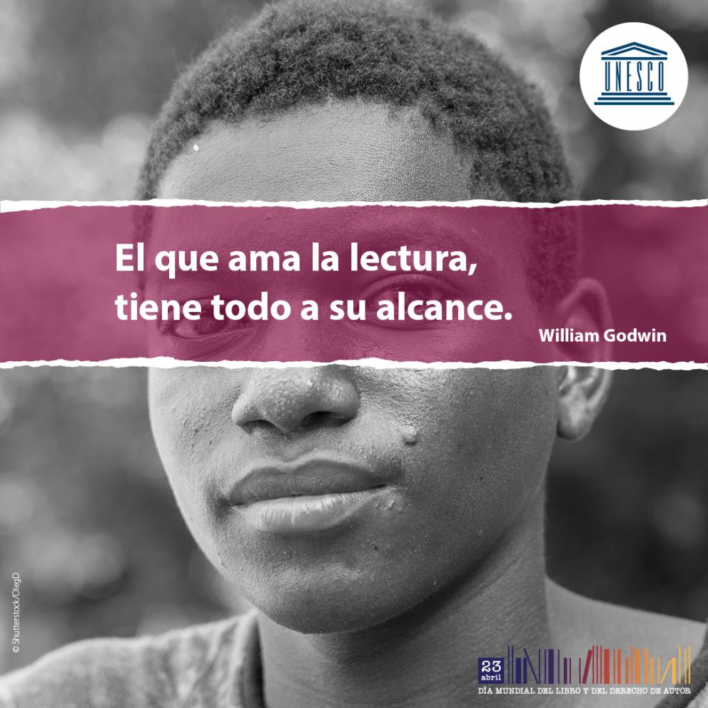 El que ama la lectura, tiene todo a su alcance. William Godwin - Día Mundial del Libro y del Derecho de Autor 23 de abril - UNESCO