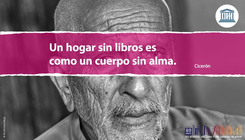 Un hogar sin libros es como un cuerpo sin alma. Cicerón - Día Mundial del Libro y del Derecho de Autor 23 de abril - UNESCO