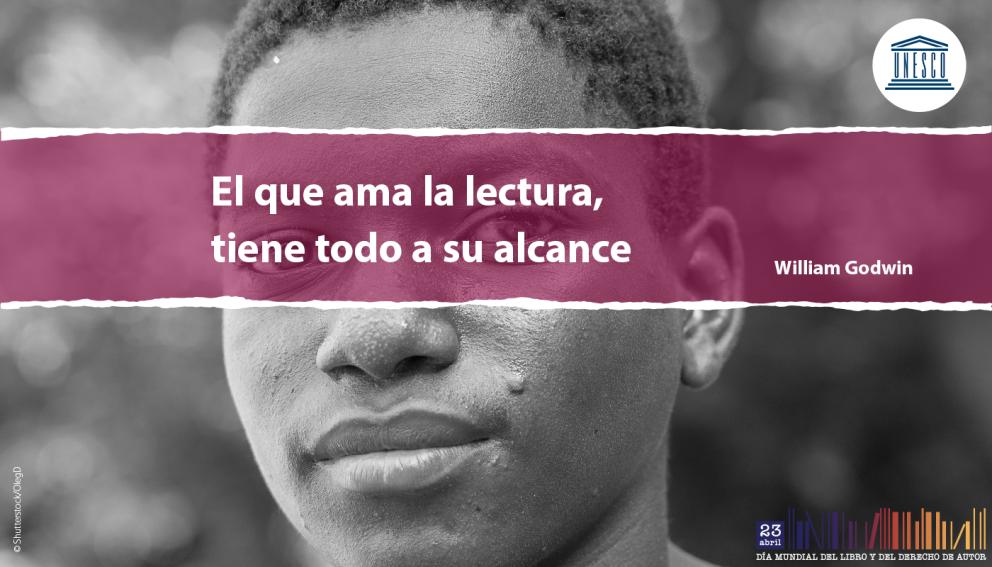 El que ama la lectura, tiene todo a su alcance. William Godwin - Día Mundial del Libro y del Derecho de Autor 23 de abril - UNESCO