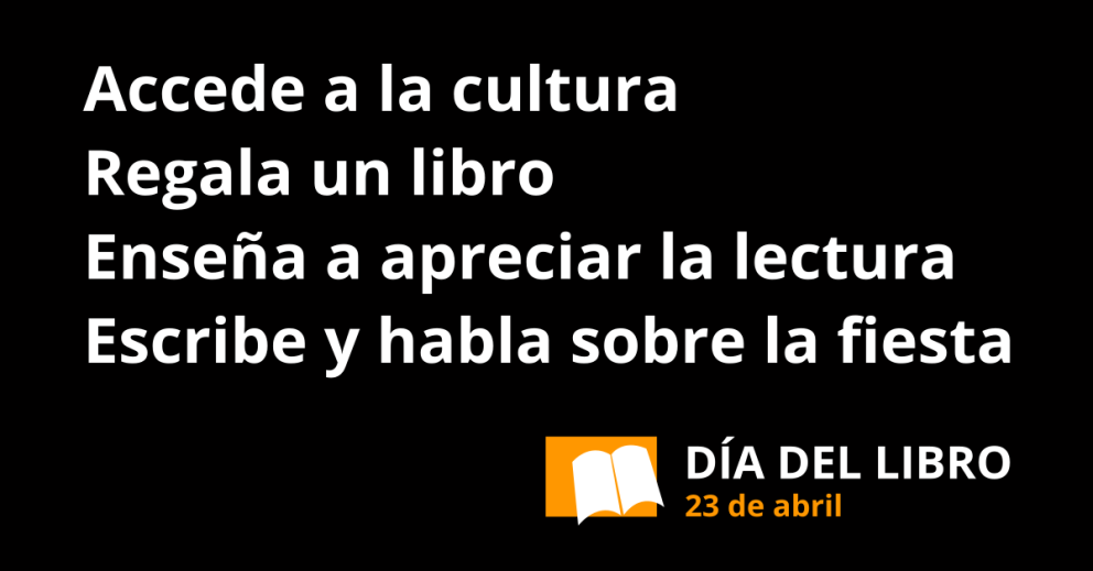 Día del Libro 23 de abril. Accede a la cultura. Regala un libro. Enseña a apreciar la lectura. Escribe y habla sobre la fiesta.